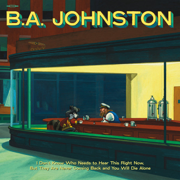 B.A. Johnston ::  I Don't Know Who Needs to Hear This Right Now But They Are Never Coming Back and You Will Die Alone LP