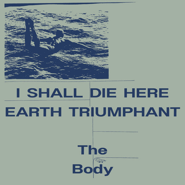 The Body :: I Shall Die Here Earth Triumphant LP