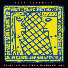 Half Japanese :: We Are They Who Ache With Amorous Love LP