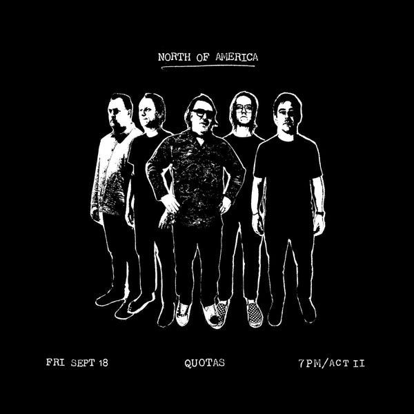 Friday, September 18 || NORTH OF AMERICA w/ Quotas || 7pm