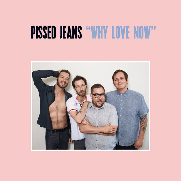 Pissed Jeans :: Why Love Now LP