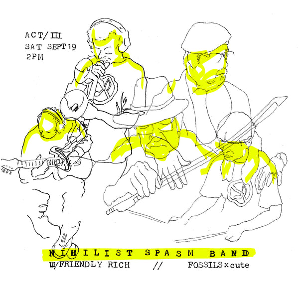 Saturday, September 19 || NIHILIST SPASM BAND w/ FOSSILS, cute || 2pm